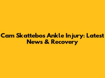Cam Skattebo's Ankle Injury: Latest News & Recovery