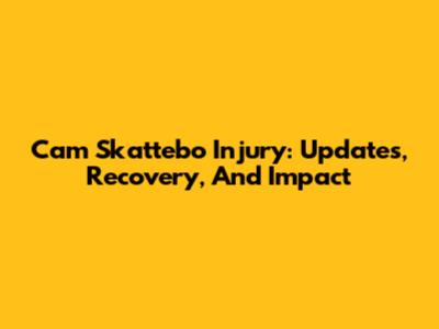Cam Skattebo Injury: Updates, Recovery, And Impact