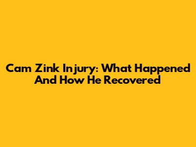 Cam Zink Injury: What Happened And How He Recovered