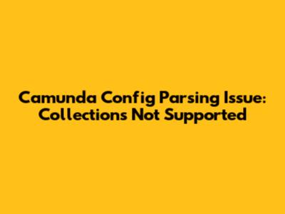 Camunda Config Parsing Issue: Collections Not Supported