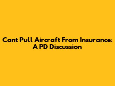 Can't Pull Aircraft From Insurance: A PD Discussion