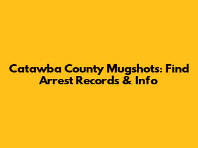 Catawba County Mugshots: Find Arrest Records & Info