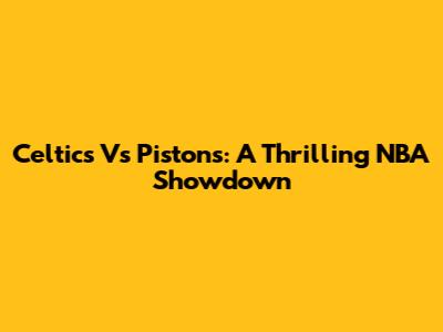 Celtics Vs Pistons: A Thrilling NBA Showdown