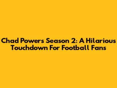 Chad Powers Season 2: A Hilarious Touchdown For Football Fans