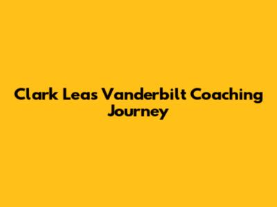 Clark Lea's Vanderbilt Coaching Journey
