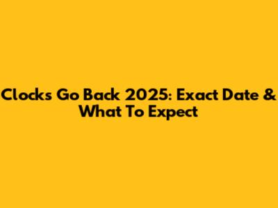 Clocks Go Back 2025: Exact Date & What To Expect