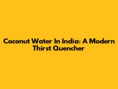 Coconut Water In India: A Modern Thirst Quencher