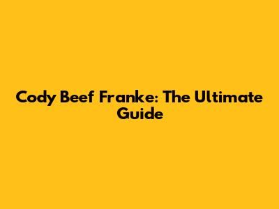 Cody Beef Franke: The Ultimate Guide