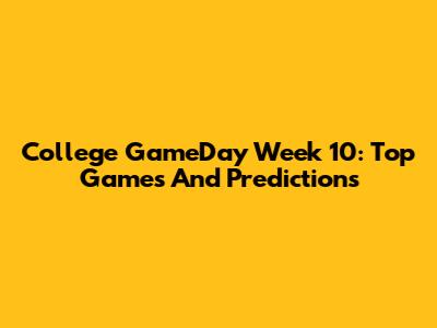 College GameDay Week 10: Top Games And Predictions