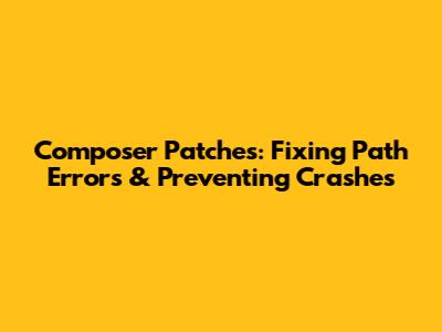 Composer Patches: Fixing Path Errors & Preventing Crashes
