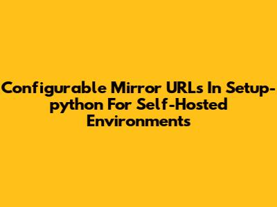 Configurable Mirror URLs In Setup-python For Self-Hosted Environments