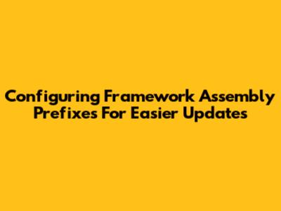 Configuring Framework Assembly Prefixes For Easier Updates
