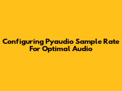 Configuring Pyaudio Sample Rate For Optimal Audio