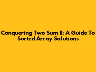 Conquering 'Two Sum II': A Guide To Sorted Array Solutions
