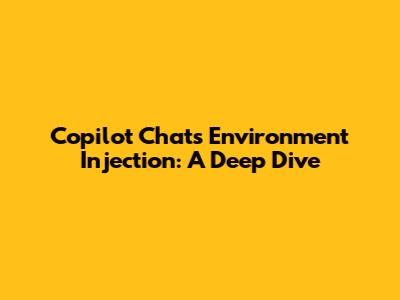 Copilot Chat's Environment Injection: A Deep Dive