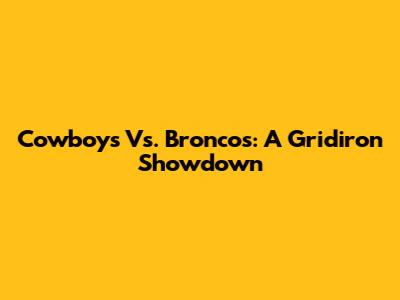 Cowboys Vs. Broncos: A Gridiron Showdown
