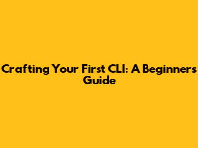 Crafting Your First CLI: A Beginner's Guide