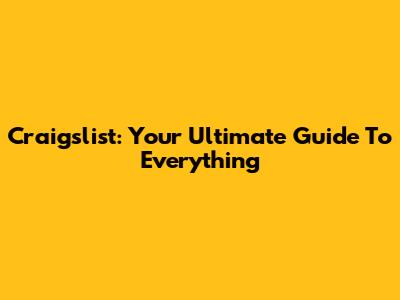 Craigslist: Your Ultimate Guide To Everything