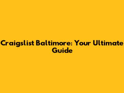 Craigslist Baltimore: Your Ultimate Guide