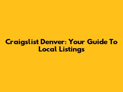 Craigslist Denver: Your Guide To Local Listings