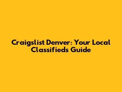 Craigslist Denver: Your Local Classifieds Guide