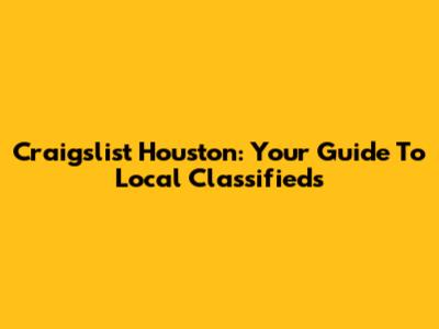 Craigslist Houston: Your Guide To Local Classifieds