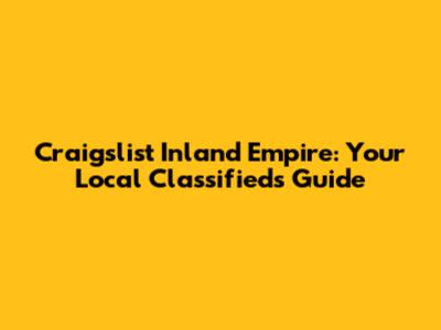 Craigslist Inland Empire: Your Local Classifieds Guide