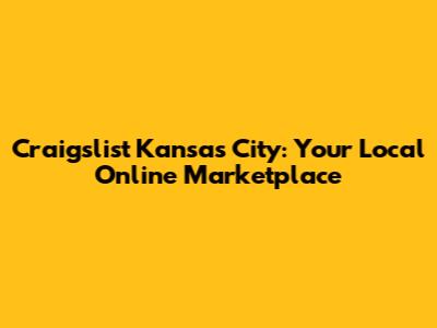 Craigslist Kansas City: Your Local Online Marketplace