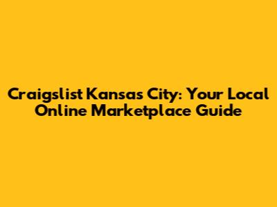 Craigslist Kansas City: Your Local Online Marketplace Guide