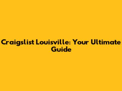 Craigslist Louisville: Your Ultimate Guide