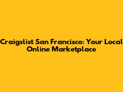 Craigslist San Francisco: Your Local Online Marketplace
