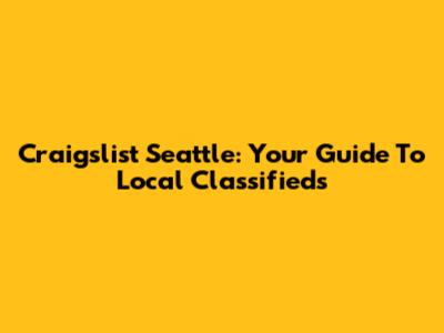Craigslist Seattle: Your Guide To Local Classifieds