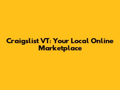 Craigslist VT: Your Local Online Marketplace