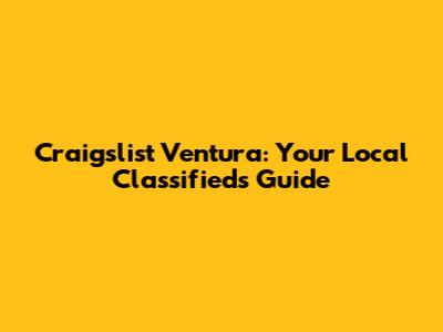 Craigslist Ventura: Your Local Classifieds Guide