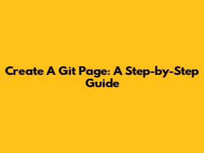 Create A Git Page: A Step-by-Step Guide