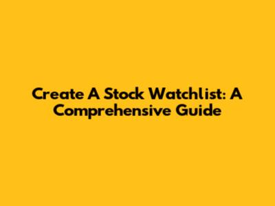 Create A Stock Watchlist: A Comprehensive Guide