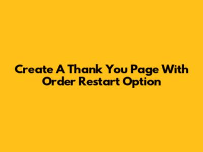 Create A Thank You Page With Order Restart Option