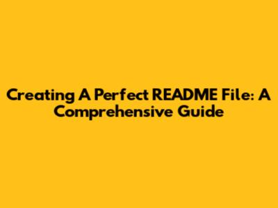 Creating A Perfect README File: A Comprehensive Guide