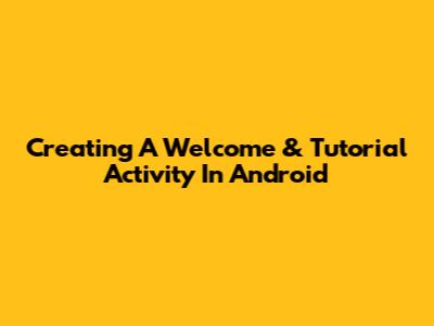 Creating A Welcome & Tutorial Activity In Android