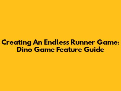 Creating An Endless Runner Game: Dino Game Feature Guide