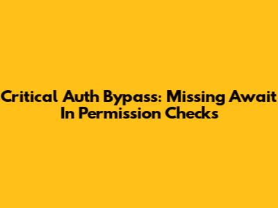 Critical Auth Bypass: Missing Await In Permission Checks