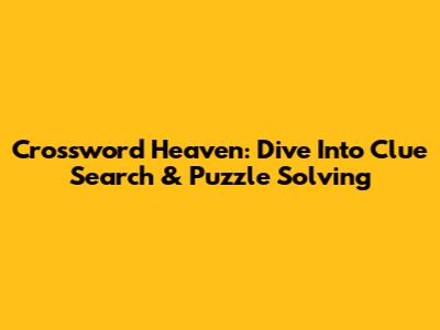 Crossword Heaven: Dive Into Clue Search & Puzzle Solving