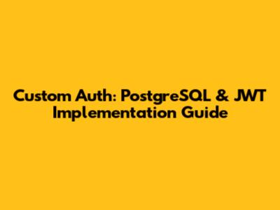 Custom Auth: PostgreSQL & JWT Implementation Guide