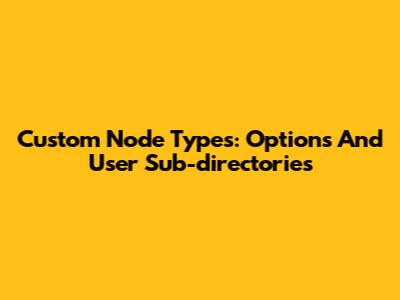 Custom Node Types: Options And User Sub-directories