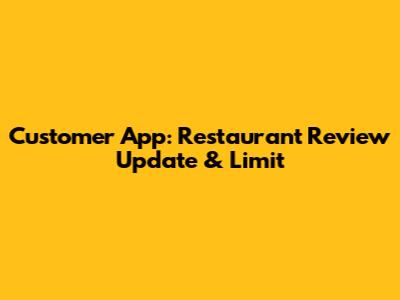 Customer App: Restaurant Review Update & Limit
