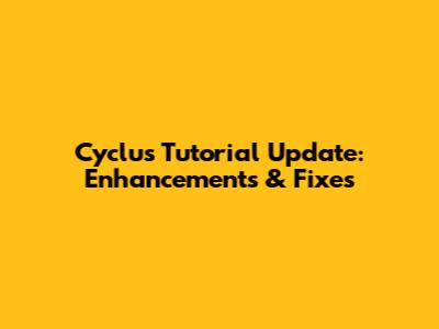 Cyclus Tutorial Update: Enhancements & Fixes