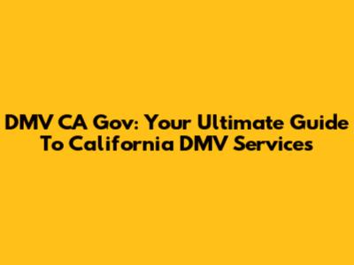 DMV CA Gov: Your Ultimate Guide To California DMV Services
