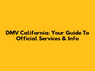 DMV California: Your Guide To Official Services & Info