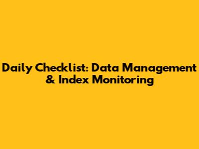 Daily Checklist: Data Management & Index Monitoring