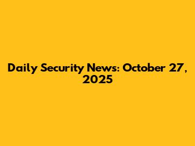 Daily Security News: October 27, 2025